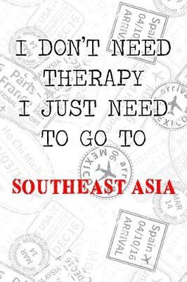 Book cover for I Don't Need Therapy I Just Need To Go To Southeast Asia