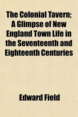 Book cover for The Colonial Tavern; A Glimpse of New England Town Life in the Seventeenth and Eighteenth Centuries