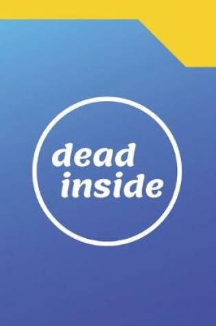 Cover of Dead Inside - A Parody Meme Cover College Ruled Notebook Gag Gift For Friends Or Personal Use - 120 pages - 6x9 Inches