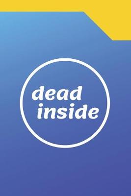 Book cover for Dead Inside - A Parody Meme Cover College Ruled Notebook Gag Gift For Friends Or Personal Use - 120 pages - 6x9 Inches