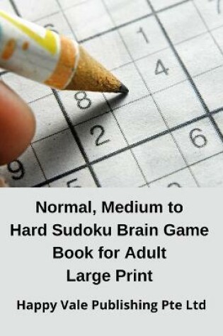 Cover of Normal, Medium to Hard Sudoku Brain Game Book for Adult Large Print