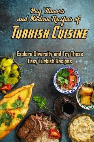 Cover of Big Flavors and Modern Recipes of Turkish Cuisine