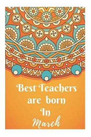 Cover of Best Teachers Are Born In March Notebook Journal