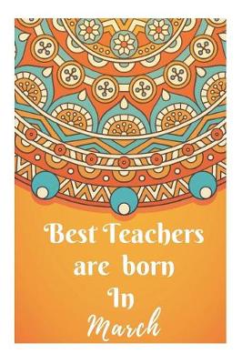 Book cover for Best Teachers Are Born In March Notebook Journal