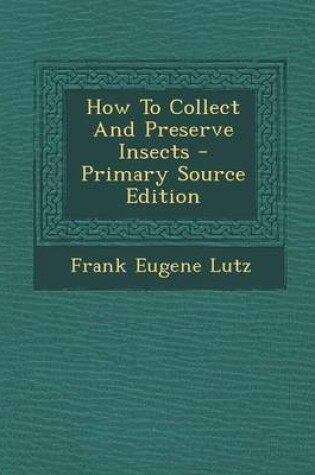 Cover of How to Collect and Preserve Insects - Primary Source Edition