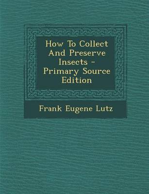 Book cover for How to Collect and Preserve Insects - Primary Source Edition