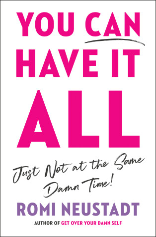Book cover for You Can Have It All, Just Not at the Same Damn Time