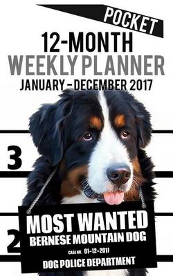 Cover of 2017 Pocket Weekly Planner - Most Wanted Bernese Mountain Dog