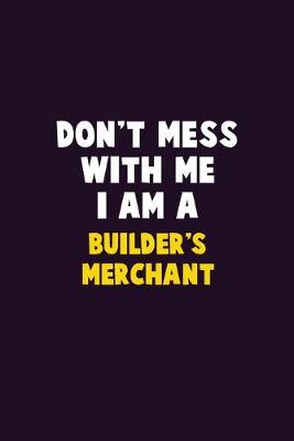 Book cover for Don't Mess With Me, I Am A Builder's Merchant