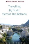 Book cover for Wilbur's Travels Part One - Travelling By Train Across The Balkans