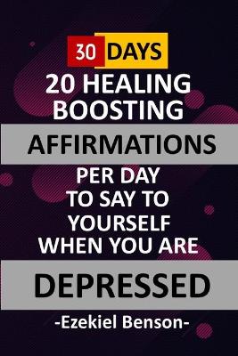 Book cover for 30 Days - 20 Healing Boosting Affirmations Per Day To Say To Yourself When You Are Depressed