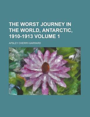 Book cover for The Worst Journey in the World, Antarctic, 1910-1913 (V. 1)