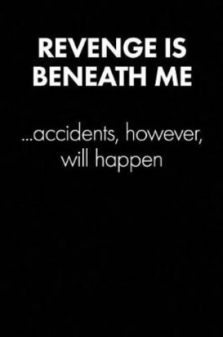 Cover of "revenge Is Beneath Me..." Sarcastic Quote Daily Journal - Funny Gift