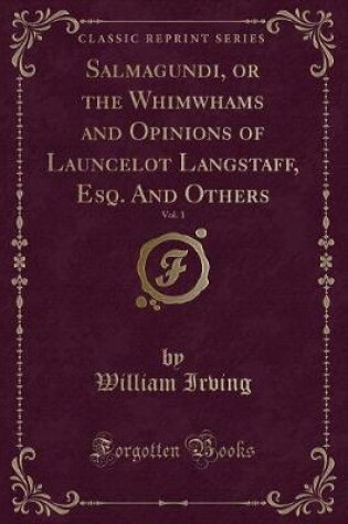 Cover of Salmagundi, or the Whimwhams and Opinions of Launcelot Langstaff, Esq. and Others, Vol. 1 (Classic Reprint)