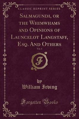 Book cover for Salmagundi, or the Whimwhams and Opinions of Launcelot Langstaff, Esq. and Others, Vol. 1 (Classic Reprint)