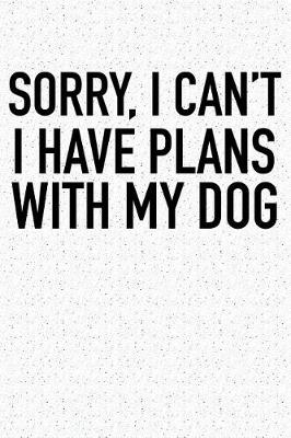 Book cover for Sorry I Can't I Have Plans with My Dog