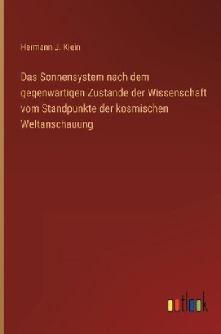 Cover of Das Sonnensystem nach dem gegenwärtigen Zustande der Wissenschaft vom Standpunkte der kosmischen Weltanschauung