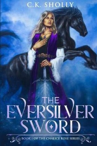 Cover of The Eversilver Sword (Book 1 of the Chalice Rose Series)