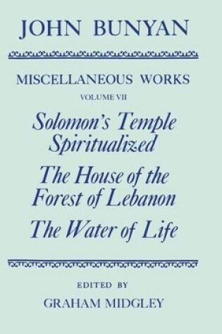 Cover of The Miscellaneous Works of John Bunyan: Volume VII: Solomon's Temple Spiritualized, The House of the Forest of Lebanon, The Water of Life