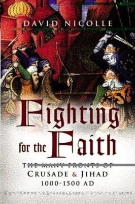 Book cover for Fighting for the Faith: the Many Fronts of Crusade and Jihad 1000-1500ad