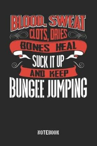 Cover of Blood clots sweat dries bones heal. Suck it up and keep Bungee Jumping