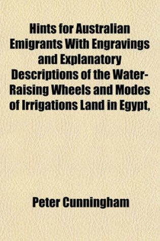 Cover of Hints for Australian Emigrants with Engravings and Explanatory Descriptions of the Water-Raising Wheels and Modes of Irrigations Land in Egypt, Suria, South America, Etc