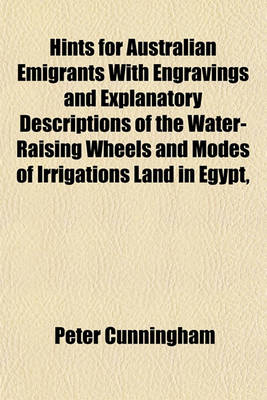 Book cover for Hints for Australian Emigrants with Engravings and Explanatory Descriptions of the Water-Raising Wheels and Modes of Irrigations Land in Egypt, Suria, South America, Etc