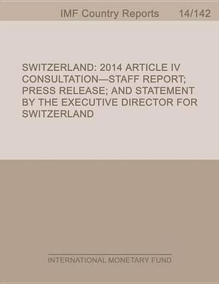 Book cover for Switzerland: 2014 Article IV Consultation-Staff Report; Press Release; And Statement by the Executive Director for Switzerland