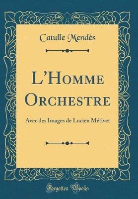 Book cover for L'Homme Orchestre: Avec des Images de Lucien Métivet (Classic Reprint)