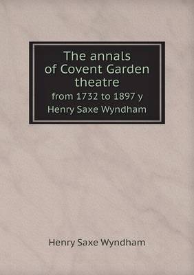 Book cover for The annals of Covent Garden theatre from 1732 to 1897 y Henry Saxe Wyndham