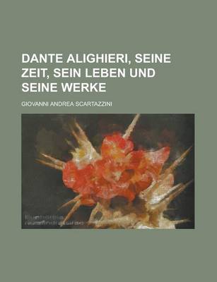 Book cover for Dante Alighieri, Seine Zeit, Sein Leben Und Seine Werke