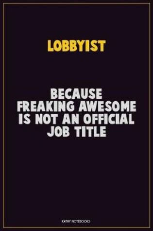 Cover of Lobbyist, Because Freaking Awesome Is Not An Official Job Title