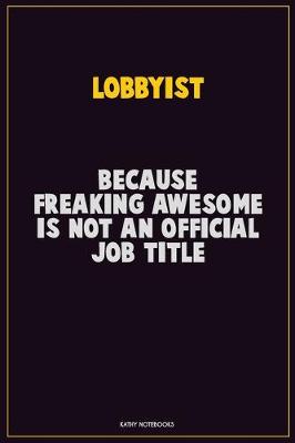 Book cover for Lobbyist, Because Freaking Awesome Is Not An Official Job Title