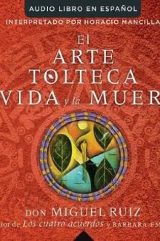Cover of El Arte Tolteca de la Vida Y La Muerte (the Toltec Art of Life and Death)