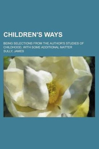 Cover of Children's Ways; Being Selections from the Author's Studies of Childhood, with Some Additional Matter