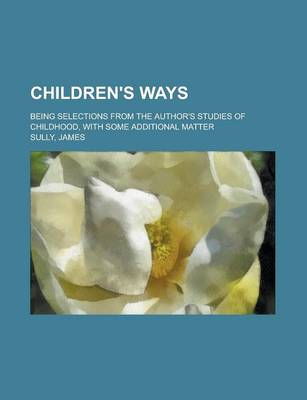 Book cover for Children's Ways; Being Selections from the Author's Studies of Childhood, with Some Additional Matter