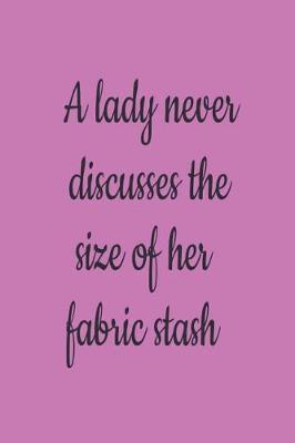 Book cover for A Lady Never Discusses The Size Of Her Fabric Stash