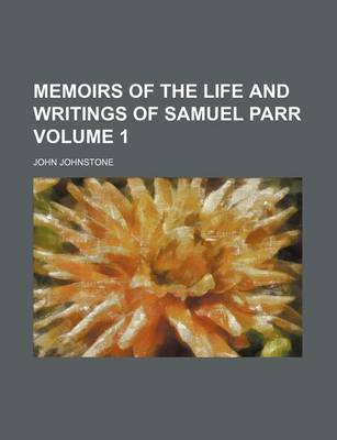 Book cover for Memoirs of the Life and Writings of Samuel Parr Volume 1