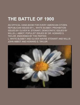 Book cover for The Battle of 1900; An Official Hand-Book for Every American Citizen. Republican Issues by L. White Busbey, Prohibition Issues by Oliver W. Stewart, Democratic Issues by Willis J. Abbot, Populist Issues by Dr. Howard S. Taylor. Endorsed by the Parties