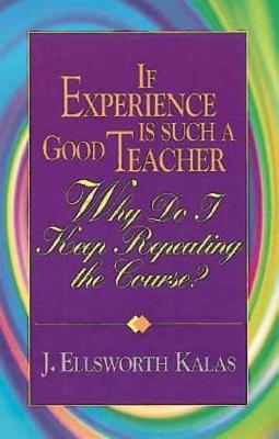 Book cover for If Experience is Such a Good Teacher, Why Do I Keep Repeating the Course?