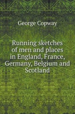 Cover of Running sketches of men and places in England, France, Germany, Belgium and Scotland