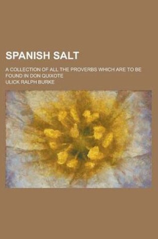 Cover of Spanish Salt; A Collection of All the Proverbs Which Are to Be Found in Don Quixote