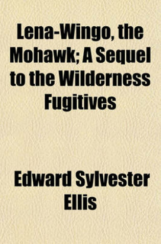 Cover of Lena-Wingo, the Mohawk; A Sequel to the Wilderness Fugitives