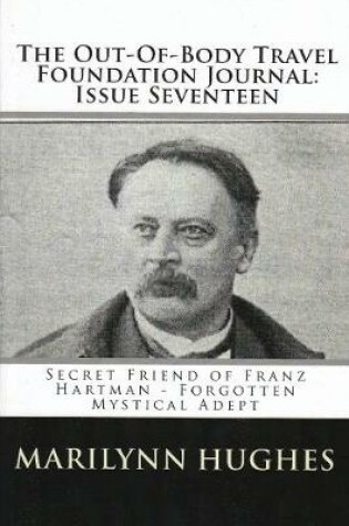 Cover of The Out-of-Body Travel Foundation Journal: Secret Friend of Franz Hartmann - Forgotten Mystical Adept - Issue Seventeen!