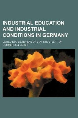 Cover of Industrial Education and Industrial Conditions in Germany