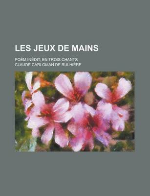 Book cover for Les Jeux de Mains; Poem Inedit, En Trois Chants