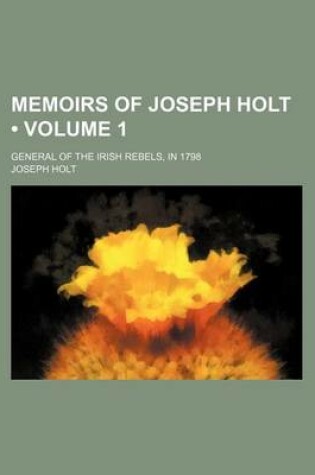 Cover of Memoirs of Joseph Holt (Volume 1); General of the Irish Rebels, in 1798