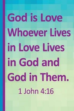 Cover of God Is Love Whoever Lives in Love Lives in God and God in Them. 1 John 4