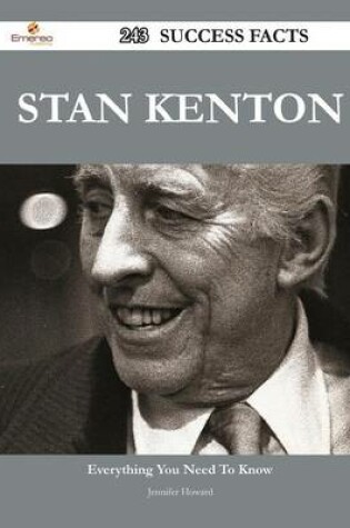 Cover of Stan Kenton 243 Success Facts - Everything You Need to Know about Stan Kenton