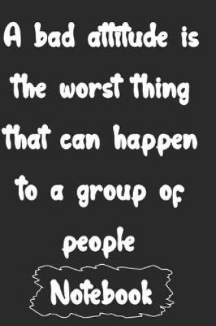 Cover of A bad attitude is the worst thing that can happen to a group of people.